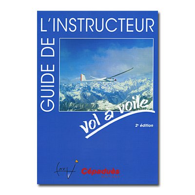 LE GUIDE DE L INSTRUCTEUR VOL A VOILE - 2me EDITION