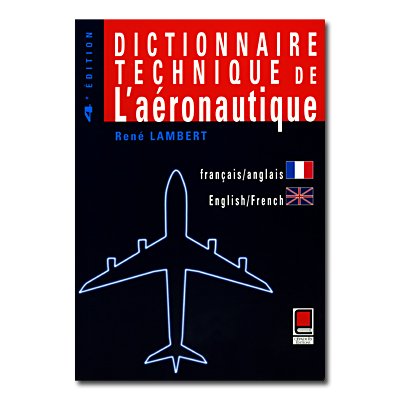 DICTIONNAIRE TECHNIQUE DE L'AERONAUTIQUE - 4me EDITION