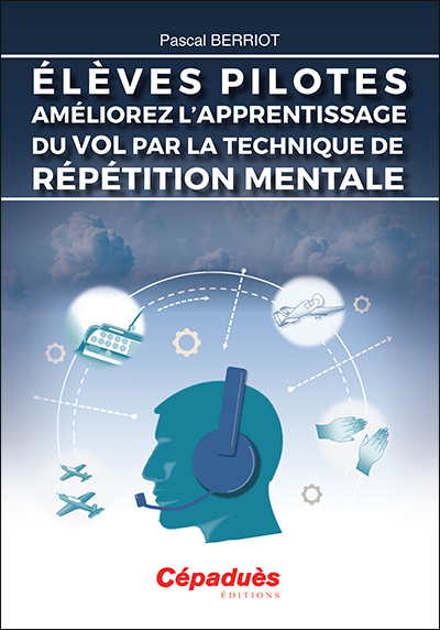 ELEVES PILOTES : AMELIOREZ L APPRENTISSAGE DU VOL PAR LA TECHNIQUE DE REPETITION MENTALE